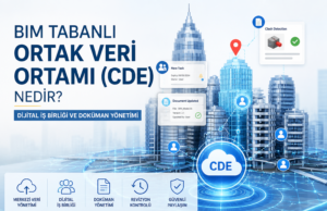 BIM Tabanlı Ortak Veri Ortamı (CDE) Nedir? Dijital İş Birliği ve Doküman Yönetimi