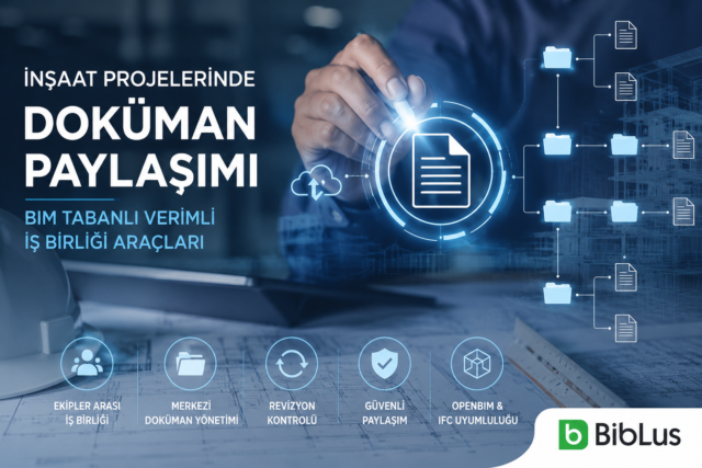 İnşaat Projelerinde Doküman Paylaşımı: BIM Tabanlı Verimli İş Birliği Araçları